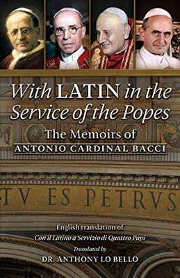 With Latin in the Service of the Popes: The Memoirs of Antonio Cardinal Bacci (1885?1971)