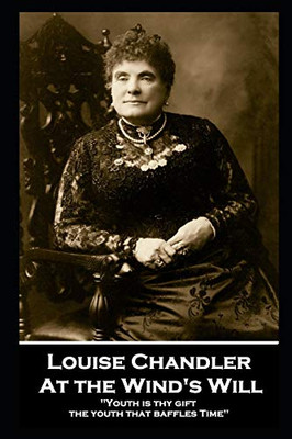 Louise Chandler - At the Wind's Will : ''Youth is Thy Gift, the Youth that Baffles Time''