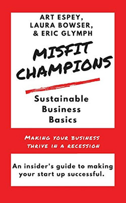 Misfit Champions Sustainable Business Basics : Making Your Business Thrive in a Recession