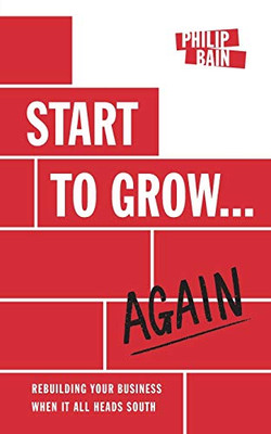 Start to Grow... Again : Rebuilding Your Business When It All Heads South - 9781839752407