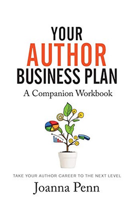 Your Author Business Plan. Companion Workbook : Take Your Author Career To The Next Level