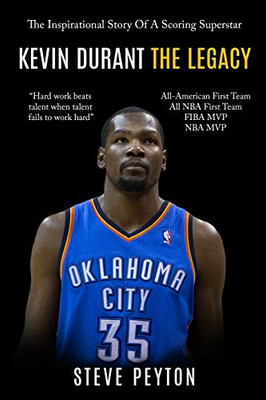 Kevin Durant : The Inspirational Story Of A Scoring Superstar - Kevin Durant - The Legacy