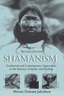 Shamanism : Traditional and Contemporary Approaches to the Mastery of Spirits and Healing