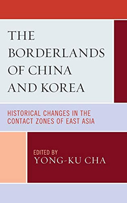 The Borderlands of China and Korea : Historical Changes in the Contact Zones of East Asia