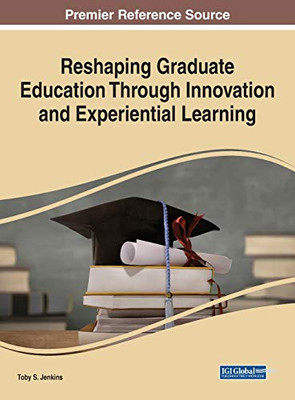 Reshaping Graduate Education Through Innovation and Experiential Learning - 9781799848363