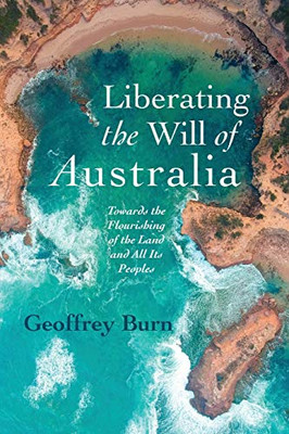Liberating the Will of Australia : Towards the Flourishing of the Land and All Its Peoples