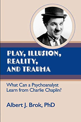 Play, Illusion, Reality, and Trauma : What Can a Psychoanalyst Learn from Charlie Chaplin?