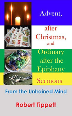 Advent, After Christmas, and Ordinary After the Epiphany Sermons : From the Untrained Mind