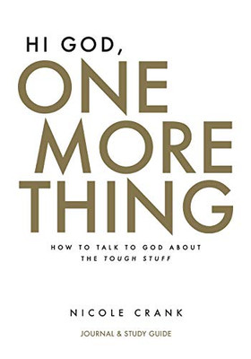 Hi God, One More Thing : Journal and Study Guide: How to Talk to God About the Tough Stuff