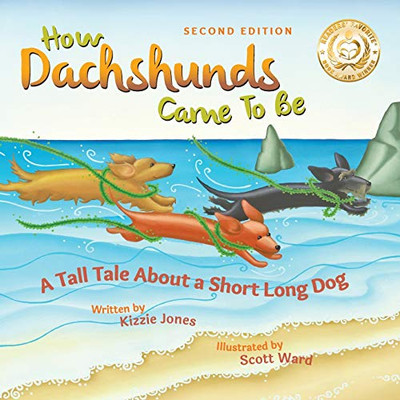 How Dachshunds Came to Be (Second Edition Soft Cover) : A Tall Tale About a Short Long Dog