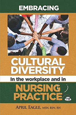 Embracing Cultural Diversity in the Workplace & in Nursing Practice : April Eagle, MSN, RN
