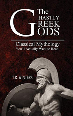 The Ghastly Greek Gods : Classical Mythology You'll Actually Want to Read! - 9781925888478