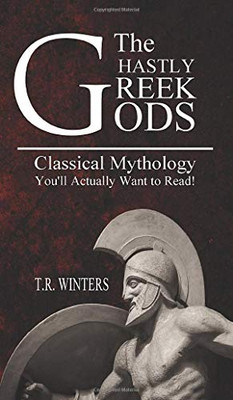The Ghastly Greek Gods : Classical Mythology You'll Actually Want to Read! - 9781925888461