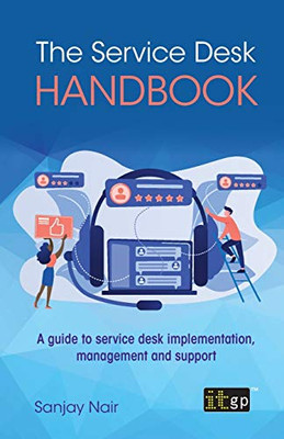 The Service Desk Handbook : A Guide to Service Desk Implementation, Management and Support