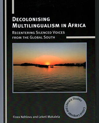 Decolonising Multilingualism in Africa : Recentering Silenced Voices from the Global South