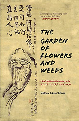 The Garden of Flowers and Weeds : A New Translation and Commentary on the Blue Cliff Record