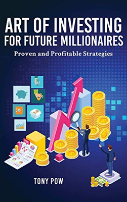 Art of Investing for Future Millionaires : Proven and Profitable Strategies - 9781951775476