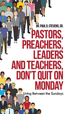 Pastors, Preachers, Leaders and Teachers, Don't Quit on Monday : Living Between the Sundays
