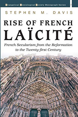 Rise of French Laicite : French Secularism from the Reformation to the Twenty-first Century