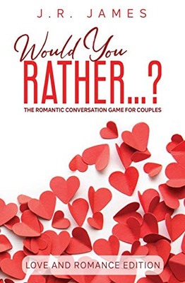 Would You Rather... ? The Romantic Conversation Game for Couples : Love and Romance Edition