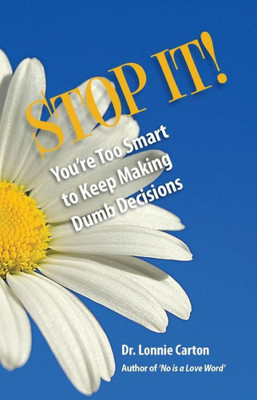 STOP IT! You're too smart to keep making Dumb Decisions
