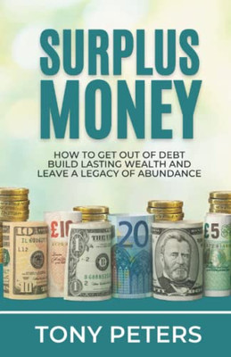 Surplus Money: How to Get Out of Debt, Build Lasting Wealth and Leave a Legacy of Abundance