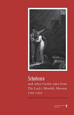 Schabraco and Other Gothic Tales from the Ladies' Monthly Museum, 1798-1828 - 9781948405577