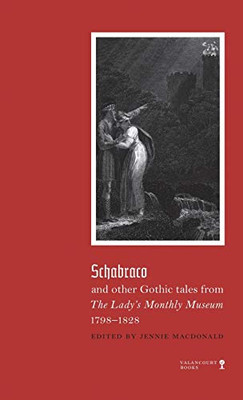 Schabraco and Other Gothic Tales from the Ladies' Monthly Museum, 1798-1828 - 9781948405591