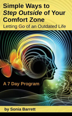 Simple Ways to Step Outside Your Comfort Zone, 7 Day Program: Letting Go of an Outdated Life!