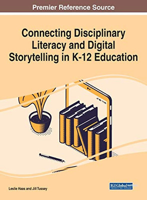 Connecting Disciplinary Literacy and Digital Storytelling in K-12 Education - 9781799857709
