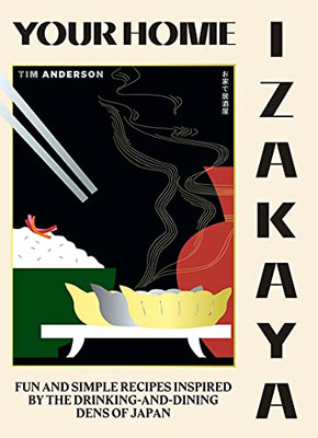 Your Home Izakaya : Fun and Simple Recipes Inspired by the Drinking-And-Dining Dens of Japan
