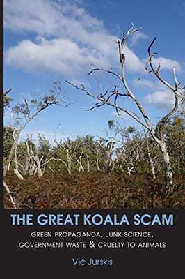 THE GREAT KOALA SCAM : Green Propaganda, Junk Science, Government Waste & Cruelty to Animals