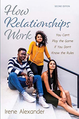 How Relationships Work, Second Edition : You Can't Play the Game If You Don't Know the Rules