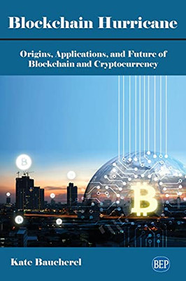 Blockchain Hurricane : The Origins, Application, and Future of Blockchain and Cryptocurrency