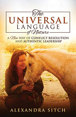 The Universal Language of Nature : A New Way of Conflict Resolution and Authentic Leadership