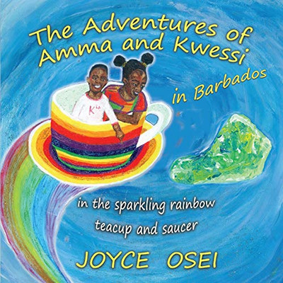The Adventures of Amma and Kwessi - in Barbados : In the Sparkling Rainbow Teacup and Saucer