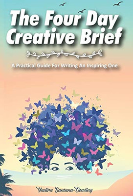 The Four Day Creative Brief : A Practical Guide for Writing an Inspiring One - 9781922405692