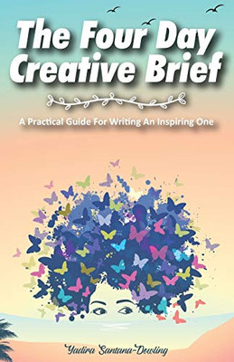 The Four Day Creative Brief : A Practical Guide for Writing an Inspiring One - 9781922405685