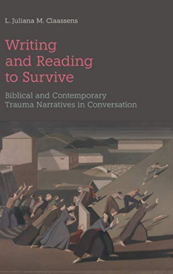Writing and Reading to Survive : Biblical and Contemporary Trauma Narratives in Conversation