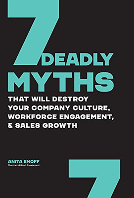 7 Deadly Myths : That Will Destroy Your Company Culture, Workforce Engagement, & Sales Growth