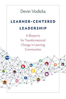 Learner-Centered Leadership : A Blueprint for Transformational Change in Learning Communities