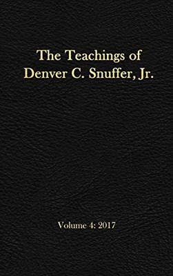 The Teachings of Denver C. Snuffer, Jr. Volume 4 : 2017: Reader's Edition Hardback, 6 X 9 In.