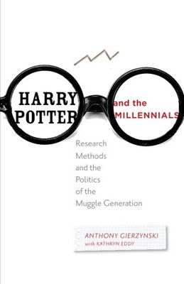 Harry Potter and the Millennials : Research Methods and the Politics of the Muggle Generation