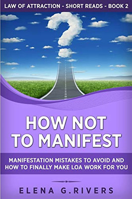 How Not to Manifest : Manifestation Mistakes to AVOID and How to Finally Make LOA Work for You