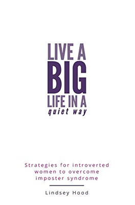 Live a Big Life In A Quiet Way: Strategies for Introverted Women to Overcome Imposter Syndrome