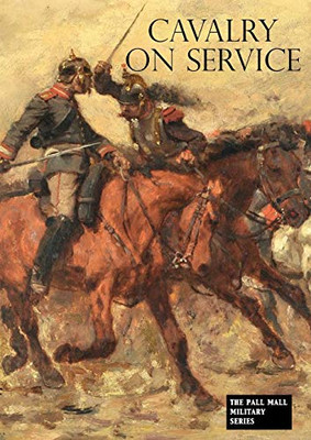 Cavalry on Service : Illustrated by the Advance of the German Cavalry Across the Mosel in 1870