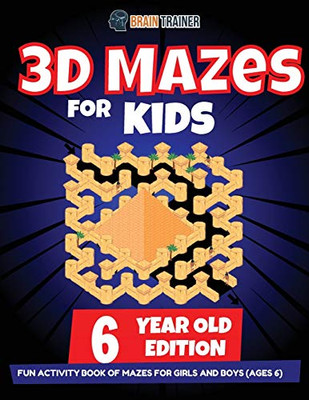 3D Maze For Kids - 6 Year Old Edition - Fun Activity Book Of Mazes For Girls And Boys (Ages 6)
