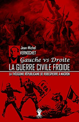 La guerre civile froide - La théogonie républicaine de Robespierre à Macron : Nouvelle édition