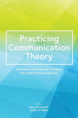 Practicing Communication Theory : Exploring, Applying, and Teaching the Constitutive Metamodel