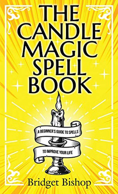 The Candle Magic Spell Book : A Beginner's Guide to Spells to Improve Your Life - 9781736656044